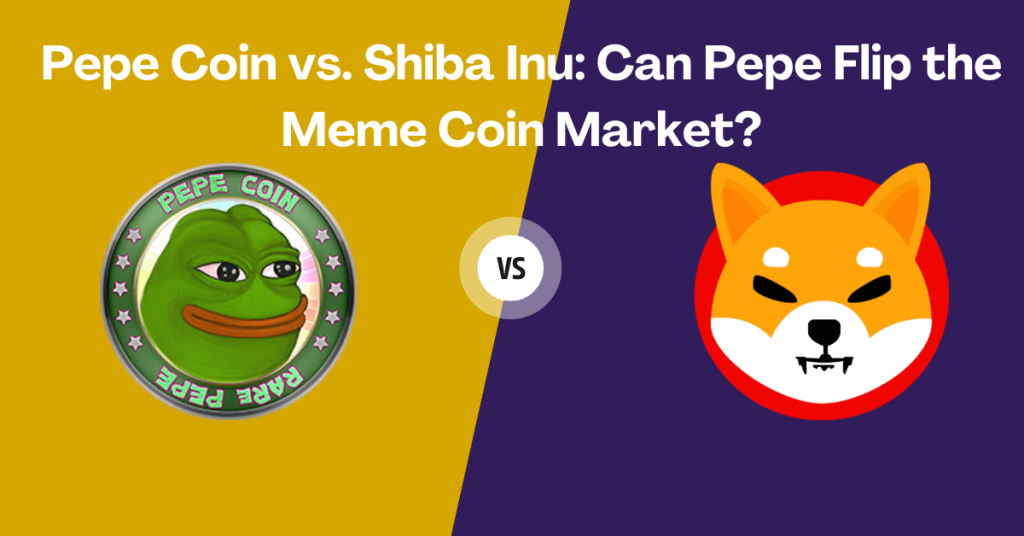 Pepe Coin vs. Shiba Inu: Can Pepe Flip the Meme Coin Market?